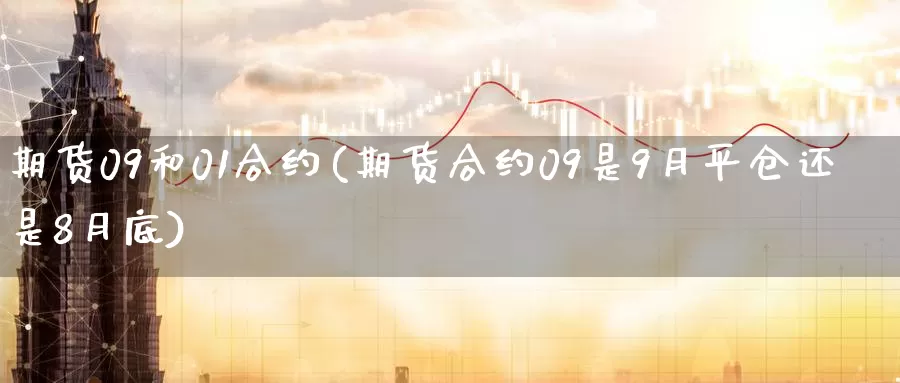 期货09和01合约(期货合约09是9月平仓还是8月底)_https://hj.wpmee.com_纳指直播室_第1张