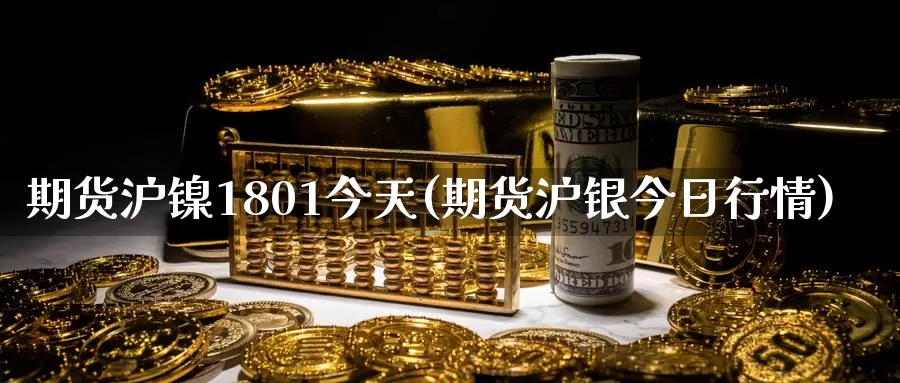 期货沪镍1801今天(期货沪银今日行情)_https://hj.wpmee.com_道指直播室_第1张