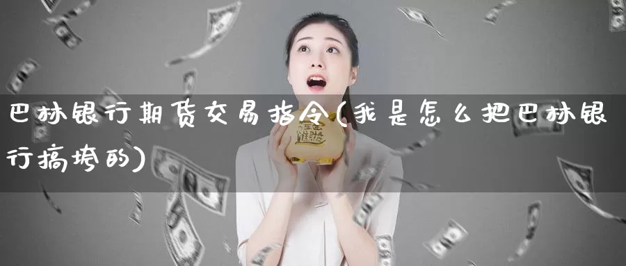 巴林银行期货交易指令(我是怎么把巴林银行搞垮的)_https://hj.wpmee.com_外盘期货直播间_第1张