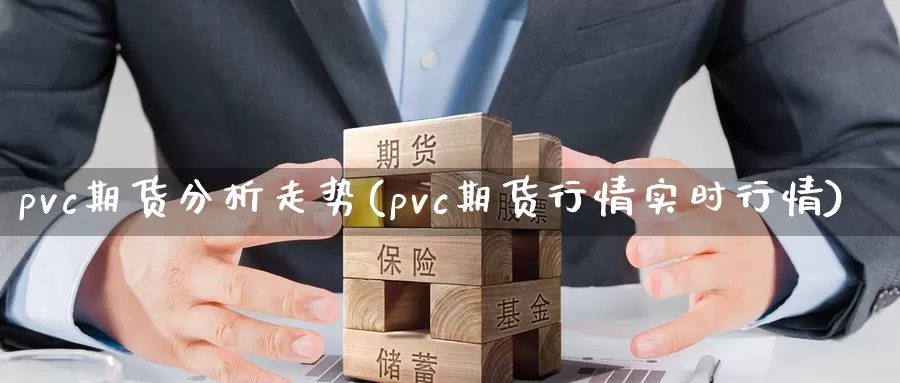 pvc期货分析走势(pvc期货行情实时行情)_https://hj.wpmee.com_原油期货_第1张