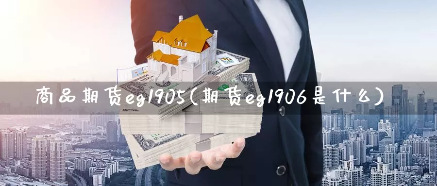 商品期货eg1905(期货eg1906是什么)_https://hj.wpmee.com_纳指直播室_第1张